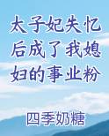 太子妃失忆后成了我媳妇的事业粉全本免费阅读