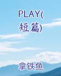 PLAY(短篇)笔趣阁