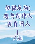 似猫是狗[恋与制作人-凌肖同人]