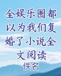 全娱乐圈都以为我们复婚了小说全文阅读
