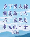 乡下男人称霸荒岛（又名：在荒岛求生的日子）小说免费阅读完整版推荐小说
