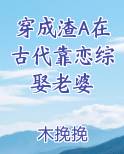 穿成渣A在古代靠恋综娶老婆